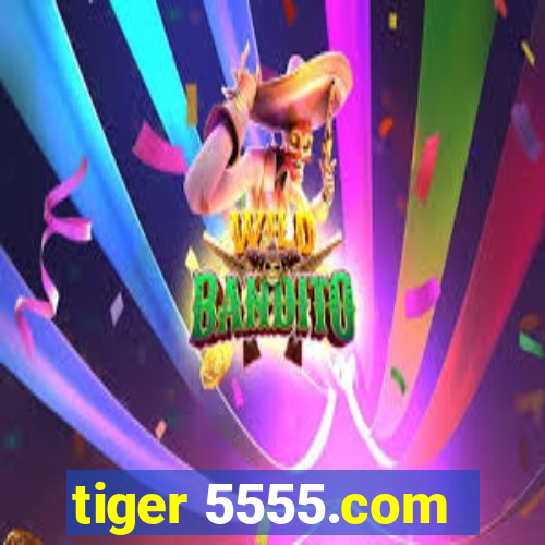 tiger 5555.com